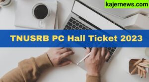 Download the TNUSRB PC Hall Ticket 2023 at @tnusrb.tn.gov.in (LINK IS OUT).