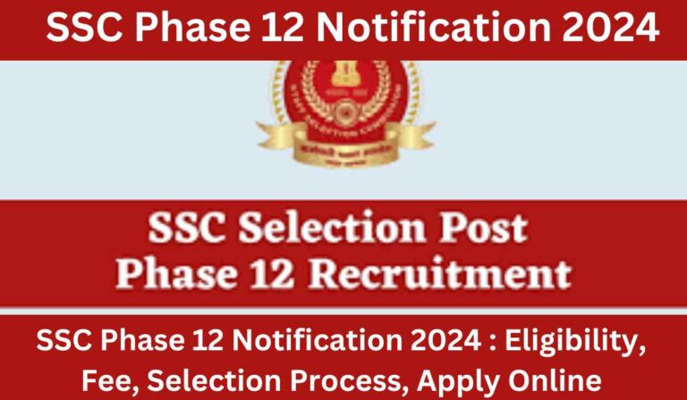 SSC Phase 12 Notification 2024: Qualifications, Charges, Choosing Procedure, Online Application