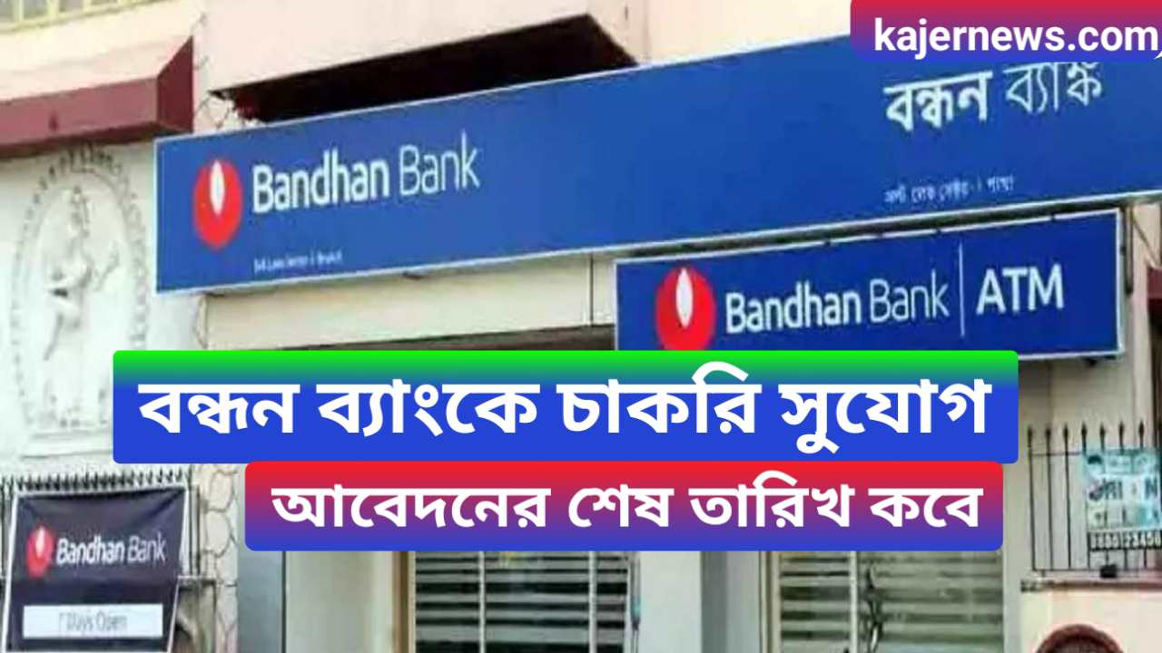 Bandhan Bank New Jobs Recruitment 2024 - বন্ধন ব্যাংকে চাকরি সুযোগ, শূন্যপদ ১১৬৫০, আবেদনের শেষ তারিখ কবে জেনে নিন বিস্তারিত 