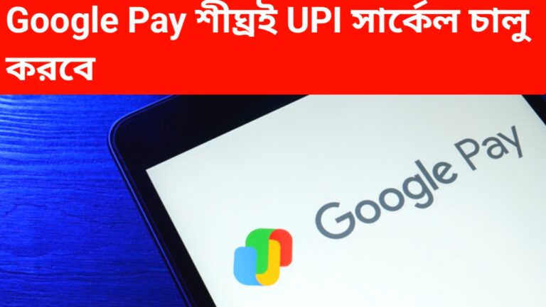 অনুমোদন এবং মুদ্রা সম্পূর্ণ হলে Google Pay শীঘ্রই UPI সার্কেল চালু করবে